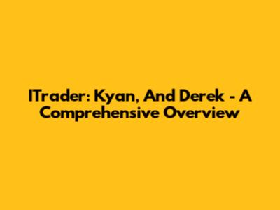ITrader: Kyan, And Derek - A Comprehensive Overview