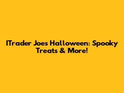 ITrader Joe's Halloween: Spooky Treats & More!