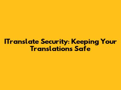 ITranslate Security: Keeping Your Translations Safe