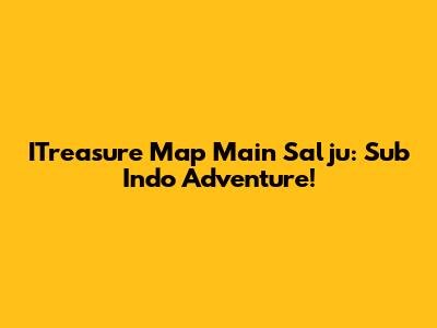 ITreasure Map Main Salju: Sub Indo Adventure!