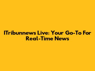 ITribunnews Live: Your Go-To For Real-Time News