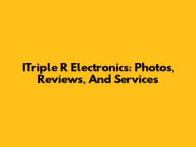 ITriple R Electronics: Photos, Reviews, And Services