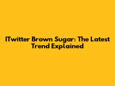 ITwitter Brown Sugar: The Latest Trend Explained