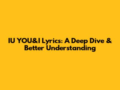 IU 'YOU&I' Lyrics: A Deep Dive & Better Understanding
