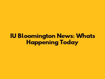 IU Bloomington News: What's Happening Today
