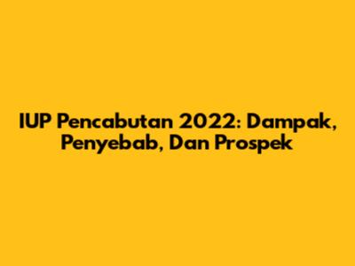 IUP Pencabutan 2022: Dampak, Penyebab, Dan Prospek