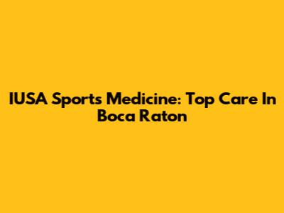 IUSA Sports Medicine: Top Care In Boca Raton