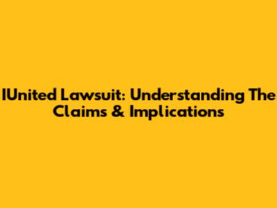 IUnited Lawsuit: Understanding The Claims & Implications