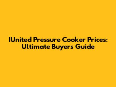 IUnited Pressure Cooker Prices: Ultimate Buyer's Guide