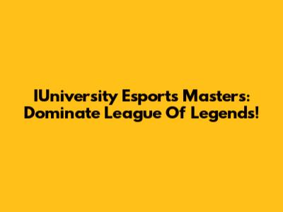 IUniversity Esports Masters: Dominate League Of Legends!