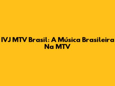 IVJ MTV Brasil: A Música Brasileira Na MTV