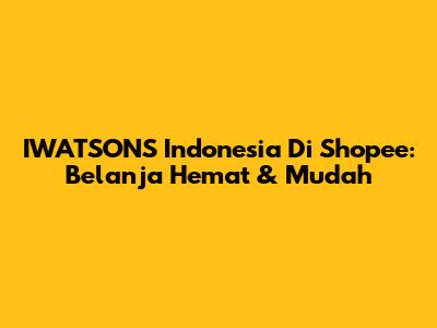 IWATSONS Indonesia Di Shopee: Belanja Hemat & Mudah