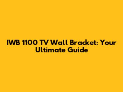 IWB 1100 TV Wall Bracket: Your Ultimate Guide