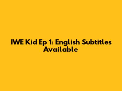 IWE Kid Ep 1: English Subtitles Available