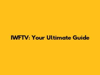 IWFTV: Your Ultimate Guide