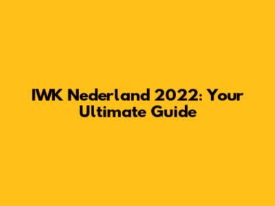 IWK Nederland 2022: Your Ultimate Guide