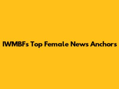 IWMBF's Top Female News Anchors