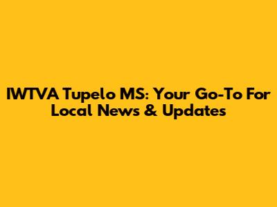 IWTVA Tupelo MS: Your Go-To For Local News & Updates