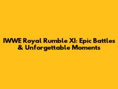 IWWE Royal Rumble XI: Epic Battles & Unforgettable Moments