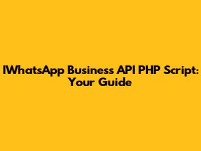 IWhatsApp Business API PHP Script: Your Guide