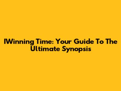 IWinning Time: Your Guide To The Ultimate Synopsis