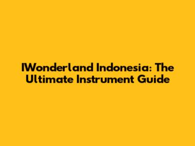 IWonderland Indonesia: The Ultimate Instrument Guide