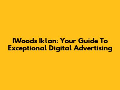 IWoods Iklan: Your Guide To Exceptional Digital Advertising
