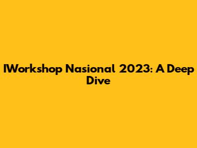 IWorkshop Nasional 2023: A Deep Dive