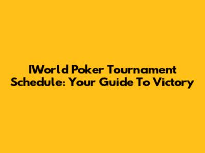 IWorld Poker Tournament Schedule: Your Guide To Victory