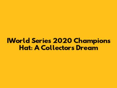 IWorld Series 2020 Champions Hat: A Collector's Dream
