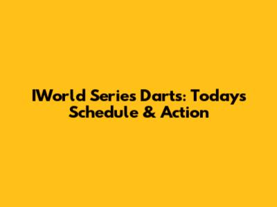 IWorld Series Darts: Today's Schedule & Action