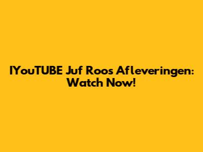 IYouTUBE Juf Roos Afleveringen: Watch Now!