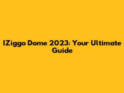 IZiggo Dome 2023: Your Ultimate Guide