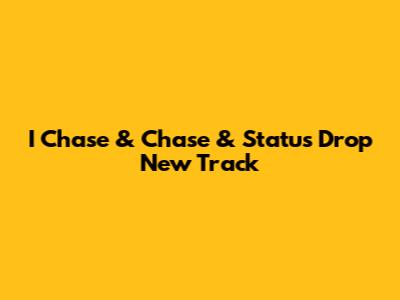 I_Chase & Chase & Status Drop New Track