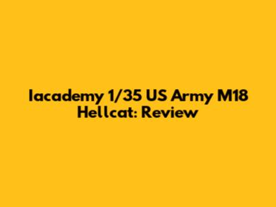 Iacademy 1/35 US Army M18 Hellcat: Review