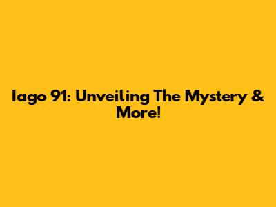 Iago 91: Unveiling The Mystery & More!