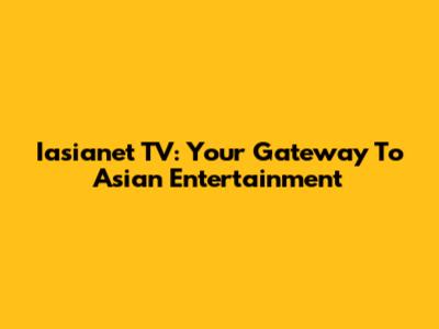 Iasianet TV: Your Gateway To Asian Entertainment