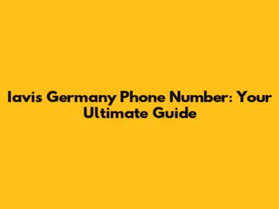 Iavis Germany Phone Number: Your Ultimate Guide