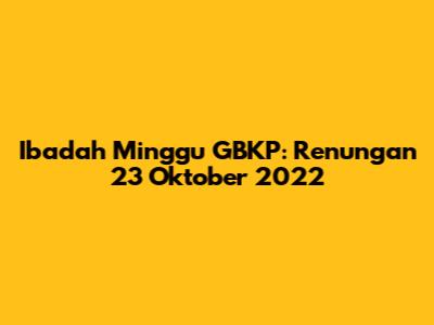 Ibadah Minggu GBKP: Renungan 23 Oktober 2022