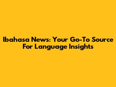 Ibahasa News: Your Go-To Source For Language Insights