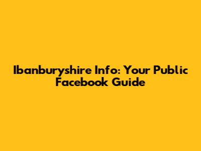Ibanburyshire Info: Your Public Facebook Guide