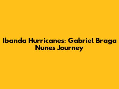 Ibanda Hurricanes: Gabriel Braga Nunes' Journey