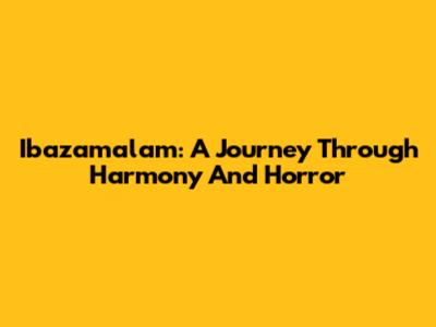 Ibazamalam: A Journey Through Harmony And Horror