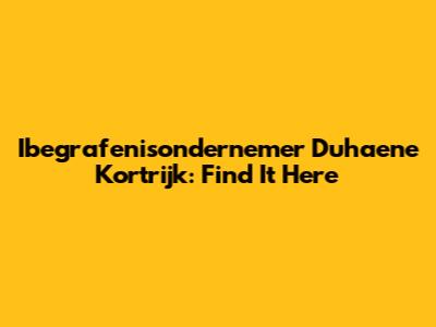 Ibegrafenisondernemer Duhaene Kortrijk: Find It Here