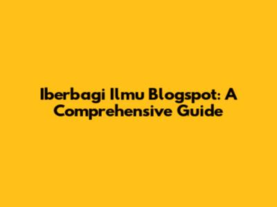 Iberbagi Ilmu Blogspot: A Comprehensive Guide