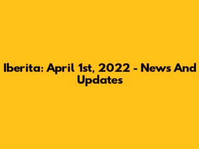 Iberita: April 1st, 2022 - News And Updates
