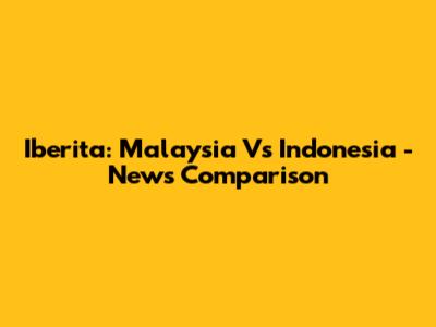 Iberita: Malaysia Vs Indonesia - News Comparison