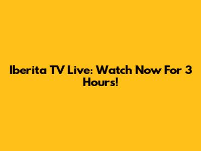 Iberita TV Live: Watch Now For 3 Hours!