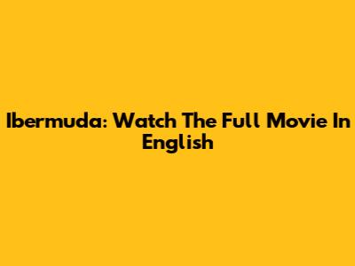 Ibermuda: Watch The Full Movie In English