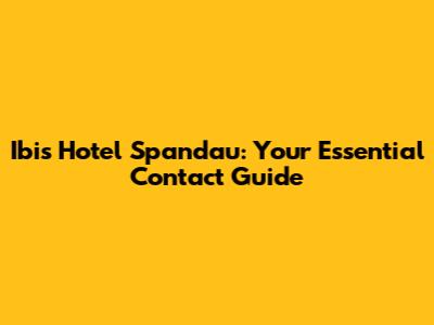 Ibis Hotel Spandau: Your Essential Contact Guide